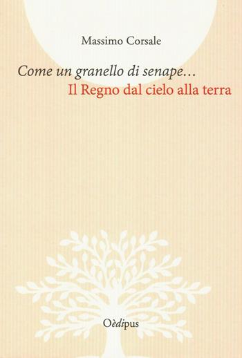 Come un granello di senape.... Il Regno dal cielo alla terra - Massimo Corsale - Libro Oedipus 2019, L'illuminazione di Vincennes.Studi ricer. | Libraccio.it