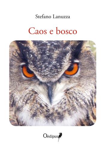 Caos e bosco - Stefano Lanuzza - Libro Oedipus 2020 | Libraccio.it