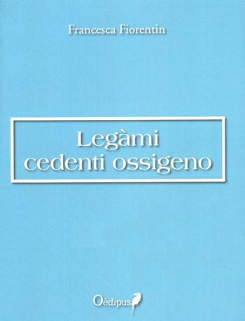 Legàmi cedenti ossigeno - Francesca Fiorentin - Libro Oedipus 2020 | Libraccio.it