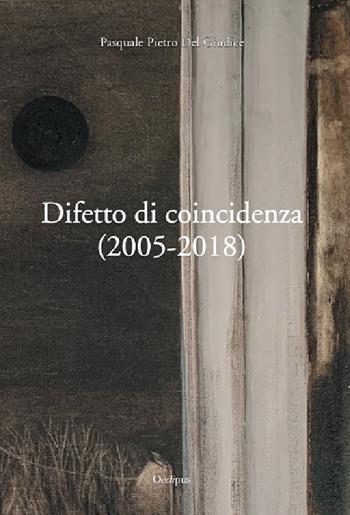 Difetto di coincidenza (2005-2018) - Pasquale Pietro Del Giudice - Libro Oedipus 2020, Intrecci | Libraccio.it