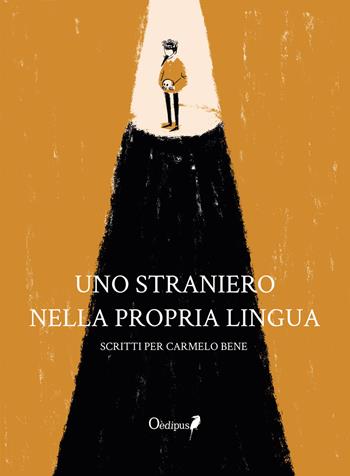 Uno straniero nella propria lingua. Scritti per Carmelo Bene  - Libro Oedipus 2019 | Libraccio.it