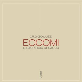 ECCOMI. Il sacrificio di Isacco - Oronzo Liuzzi - Libro Oedipus 2020, Intrecci | Libraccio.it