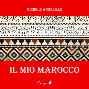Il mio Marocco - Michele Angelillo - Libro Oedipus 2022 | Libraccio.it