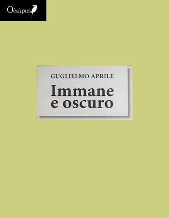 Immane e oscuro - Guglielmo Aprile - Libro Oedipus 2021 | Libraccio.it