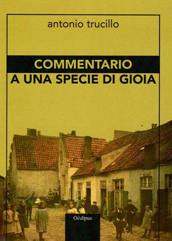 Commentario a una specie di gioia - Antonio Trucillo - Libro Oedipus 2021 | Libraccio.it