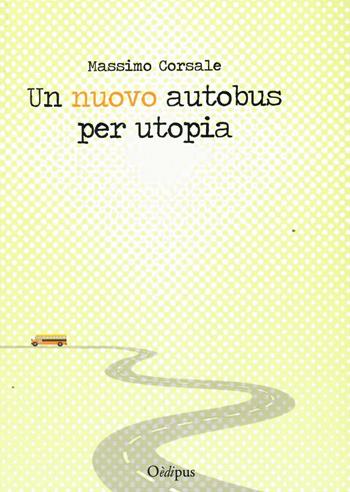 Un nuovo autobus per utopia - Massimo Corsale - Libro Oedipus 2021 | Libraccio.it