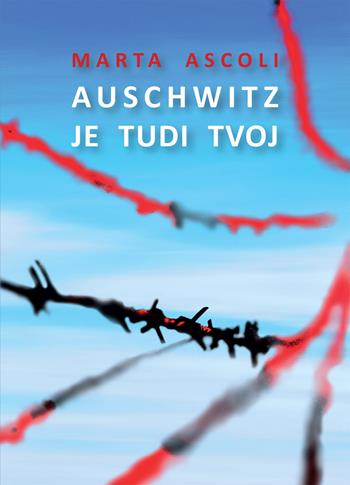 Auschwitz je tudi tvoj - Marta Ascoli - Libro Mladika 2021 | Libraccio.it