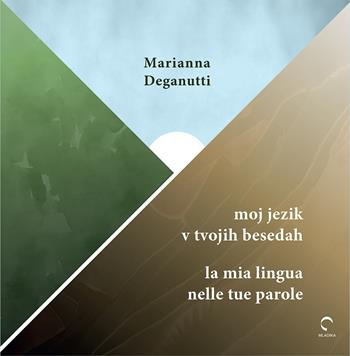 Moj jezik v tvojih besedah-La mia lingua nelle tue parole. Ediz. bilingue - Marianna Deganutti - Libro Mladika 2023 | Libraccio.it