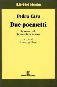 Due poemetti. Su resuscitadu-Sa cantada de sa cuba - Pietro Casu - Libro Edizioni Della Torre 1994 | Libraccio.it