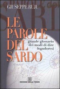 Le parole del sardo. Grande glossario dei modi di dire logudoresi - Giuseppe Ruju - Libro Edizioni Della Torre 2001 | Libraccio.it