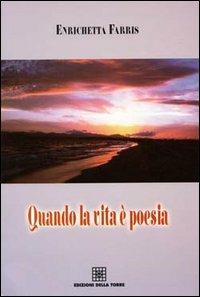 Quando la vita è poesia - Enrichetta Farris - Libro Edizioni Della Torre 2001 | Libraccio.it
