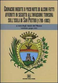 Cronache inedite o poco note di alcuni fatti avvenuti in seguito all'invasione tunisina sull'isola di San Pietro (1798-1803)  - Libro Edizioni Della Torre 2003 | Libraccio.it