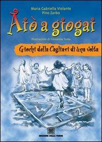 Aiò a giogai. Giochi della Cagliari di una volta - M. Gabriella Violante, Pino Zarbo - Libro Edizioni Della Torre 2005 | Libraccio.it