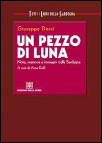 Un pezzo di luna. Note, memoria e immagini della Sardegna - Giuseppe Dessì - Libro Edizioni Della Torre 2006, Tutti i libri della Sardegna | Libraccio.it