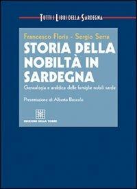 Storia della nobiltà in Sardegna. Genealogia e araldica delle famiglie nobili sarde - Francesco Floris, Sergio Serra - Libro Edizioni Della Torre 2007, Tutti i libri della Sardegna | Libraccio.it