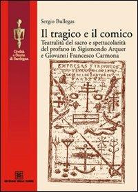 Il tragico e il comico. Teatralità del sacro e spettacolarità del profano in Sigismondo Arquer e Giovanni Francesco Carmona - Sergio Bullegas - Libro Edizioni Della Torre 2007, Civiltà e storia di Sardegna | Libraccio.it