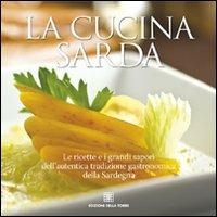 La cucina sarda. Le ricette e i grandi sapori dell'autentica tradizione gastronomica della Sardegna  - Libro Edizioni Della Torre 2010 | Libraccio.it