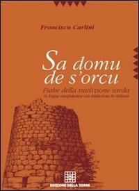 Sa domu de s'orcu. Fiabe della tradizione sarda in lingua campidanese con traduzione in italiano - Francesco Carlini - Libro Edizioni Della Torre 2011, Tradizioni e cultura popolare in Sardegna | Libraccio.it