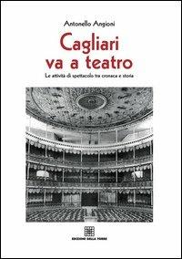 Cagliari va teatro. Le attività di spettacolo tra cronaca e storia - Antonello Angioni - Libro Edizioni Della Torre 2012, Cagliari va a teatro | Libraccio.it