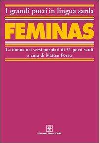 Féminas. La donna nei versi popolari di 51 poeti sardi. Testo sardo e italiano  - Libro Edizioni Della Torre 2013, I grandi poeti in lingua sarda | Libraccio.it