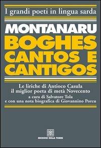Montanaru, Boghes, cantos e cantigos. Le liriche di Antioco Casula il miglior poeta di metà Novecento. Testo sardo e italiano - Antioco Casula - Libro Edizioni Della Torre 2013, I grandi poeti in lingua sarda | Libraccio.it