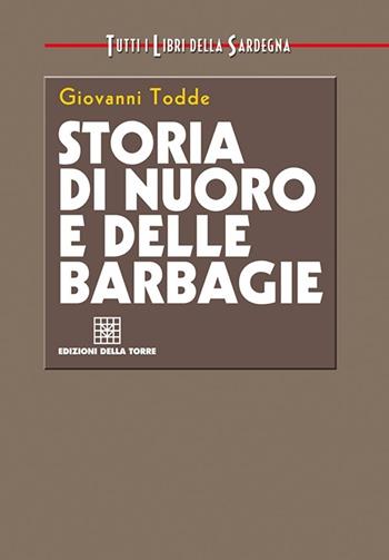 Storia di Nuoro e delle Barbagie - Giovanni Todde - Libro Edizioni Della Torre 2013, Tutti i libri della Sardegna | Libraccio.it