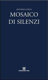 Mosaico di silenzi - Antonio Lenza - Libro Edizioni Della Torre 2013 | Libraccio.it