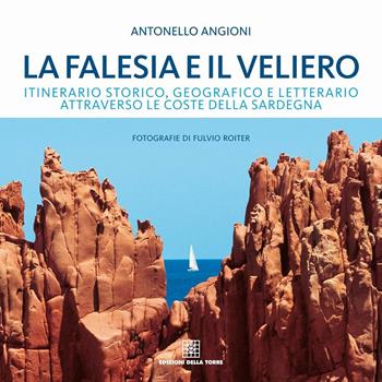 La falesia e il veliero. Itinerario storico, geografico e letterario attraverso le coste della Sardegna - Antonello Angioni - Libro Edizioni Della Torre 2016, L'uomo e i territori | Libraccio.it