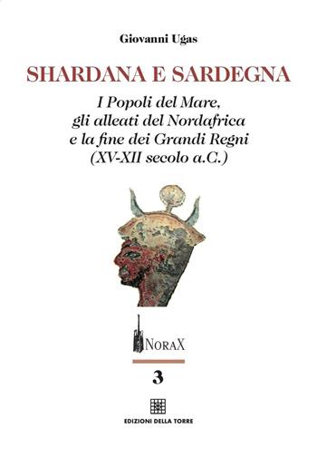 Shardana e Sardegna. I popoli del mare, gli alleati del Nordafrica e la fine dei Grandi Regni (XV-XII secolo a.C.) - Giovanni Ugas - Libro Edizioni Della Torre 2016 | Libraccio.it