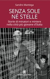 Senza sole né stelle. Storie di minatori e miniere nella città più giovane d'Italia