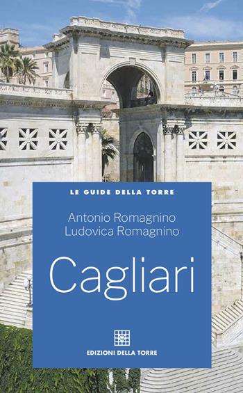 Cagliari. Nuova ediz. - Antonio Romagnino, Ludovica Romagnino - Libro Edizioni Della Torre 2018, Le guide | Libraccio.it