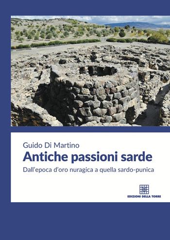 Antiche passioni sarde. Dall'epoca d'oro nuragica a quella sardo punica - Guido Di Martino - Libro Edizioni Della Torre 2018 | Libraccio.it