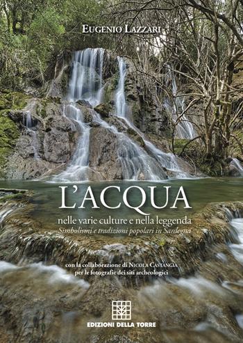 L' acqua nelle varie culture e nella leggenda. Simbolismi e tradizioni popolari in Sardegna - Eugenio Lazzari - Libro Edizioni Della Torre 2019 | Libraccio.it