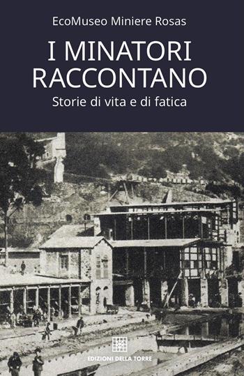 I minatori raccontano. Storie di vita e di fatica - Miniere Rosas EcoMuseo - Libro Edizioni Della Torre 2021, Narrativa | Libraccio.it