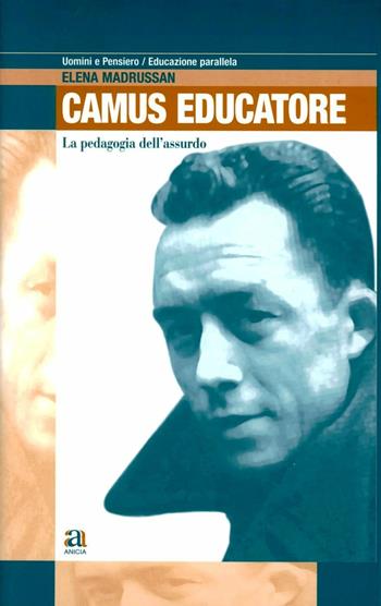 La pedagogia dell'assurdo. Albert Camus come educatore - Elena Madrussan - Libro Anicia 2010, Uomini e pensiero. Educazione parallela | Libraccio.it