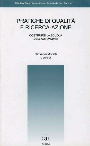 Pratiche di qualità e ricerca-azione - Giovanni Moretti - Libro Anicia 2004, Cultura didattica e docimologica | Libraccio.it