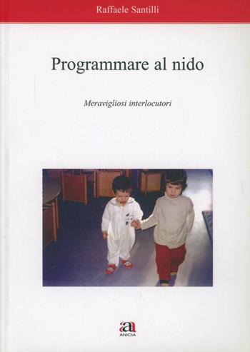 Programmare al nido. Meravigliosi interlocutori - Raffaele Santilli - Libro Anicia 2007, Apprendere e progettare. Supporti didat. | Libraccio.it