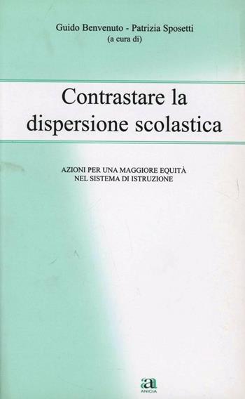 Contrastare la dispersione scolastica. Azioni per una maggiore equità nel sistema di istruzione - Guido Benvenuto, Patrizia Sposetti - Libro Anicia 2005, Metodologia e organizzazione | Libraccio.it