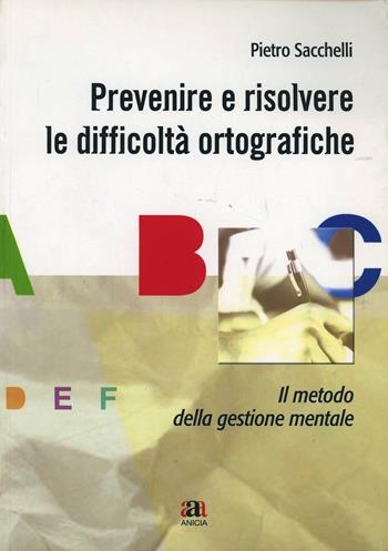 Prevenire e risolvere le difficoltà ortografiche - Pietro Sacchelli - Libro Anicia 2005 | Libraccio.it