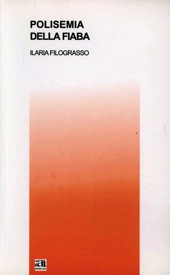 Polisemia della fiaba - Ilaria Filograsso - Libro Anicia 2006, Teoria e storia dell'educazione | Libraccio.it