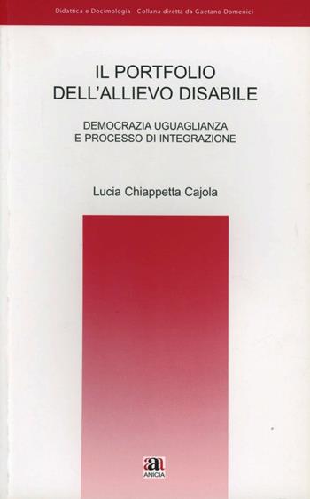 Il portfolio dell'allievo disabile - Lucia Chiappetta Cajola - Libro Anicia 2006, Cultura didattica e docimologica | Libraccio.it