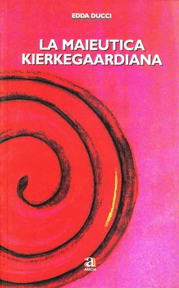 La maieutica kierkegaardiana  - Libro Anicia 2007, Filosofare sull'educativo | Libraccio.it