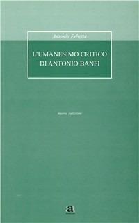 L'umanesimo critico di Antonio Banfi - Antonio Erbetta - Libro Anicia 2008, Formazione umana e nuova democrazia | Libraccio.it