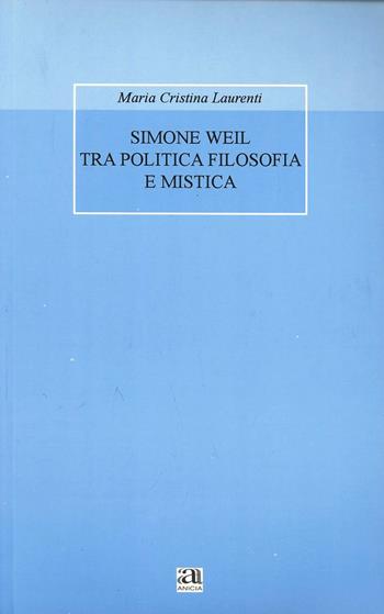 Simone Weil tra politica filosofia e mistica - M. Cristina Laurenti - Libro Anicia 2007, Formazione umana e nuova democrazia | Libraccio.it