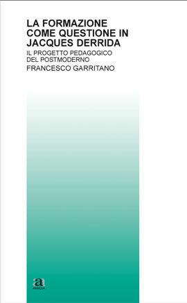 La formazione come questione in Jacques Derrida. Il progetto pedagogico del postmoderno - Francesco Garritano - Libro Anicia 2009, Teoria e storia dell'educazione | Libraccio.it
