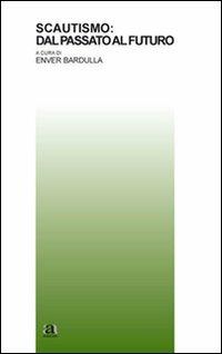 Scautismo: dal passato al futuro - Enver Bardulla - Libro Anicia 2008 | Libraccio.it