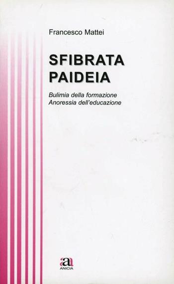 Sfibrata Paideia - Francesco Mattei - Libro Anicia 2009, Teoria e storia dell'educazione | Libraccio.it