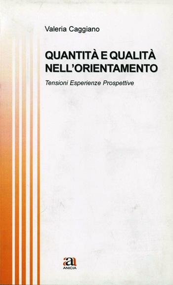 Quantità e qualità nell'orientamento - Valeria Caggiano - Libro Anicia 2010, Teoria e storia dell'educazione | Libraccio.it
