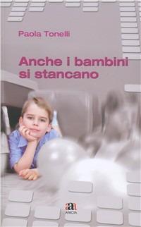 Anche i bambini si stancano - Paola Tonelli - Libro Anicia 2011, Neuropsicologia dell'età evolutiva | Libraccio.it