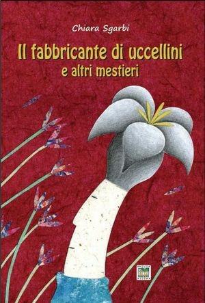 Il fabbricante di uccellini e altri misteri - Chiara Sgarbi - Libro Anicia 2011, I gradini | Libraccio.it